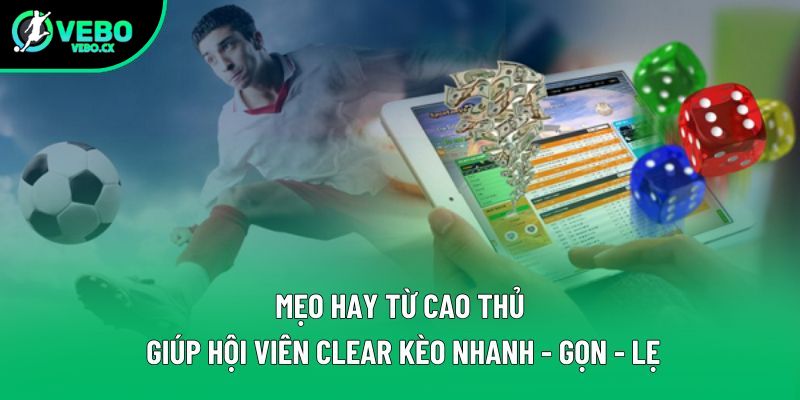 Mẹo hay từ cao thủ giúp hội viên clear kèo nhanh - gọn - lẹ Mẹo hay từ cao thủ giúp hội viên clear kèo nhanh - gọn - lẹ