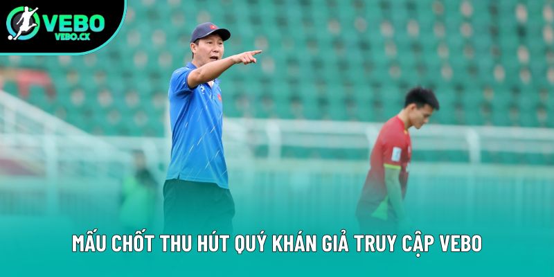 Mấu chốt thu hút quý khán giả truy cập VEBO Mấu chốt thu hút quý khán giả truy cập VEBO